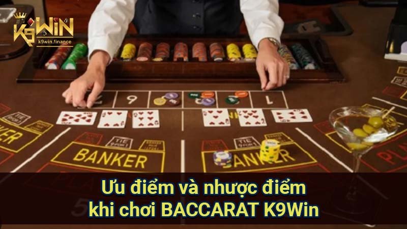 Ưu điểm và nhược điểm khi chơi BACCARAT K9Win 