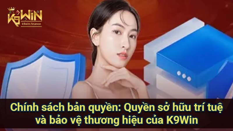 Chính sách bản quyền: Quyền sở hữu & bảo vệ thương hiệu 2 Chính sách bản quyền: Quyền sở hữu trí tuệ và bảo vệ thương hiệu của K9Win