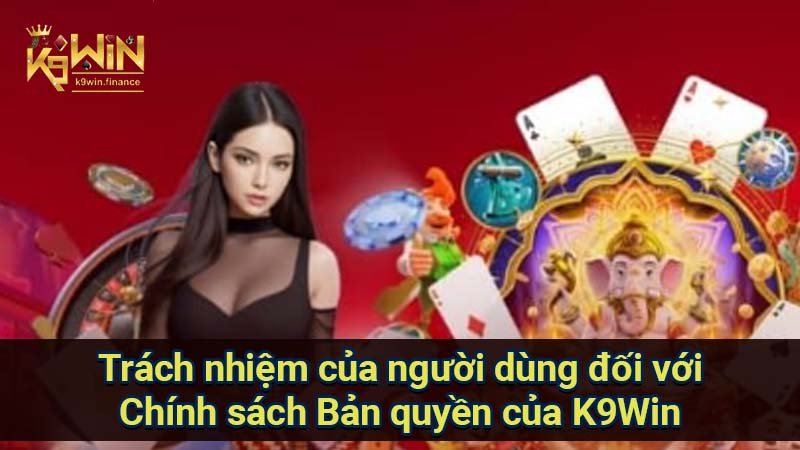 Chính sách bản quyền: Quyền sở hữu & bảo vệ thương hiệu 3 Trách nhiệm của người dùng đối với Chính sách Bản quyền của K9Win