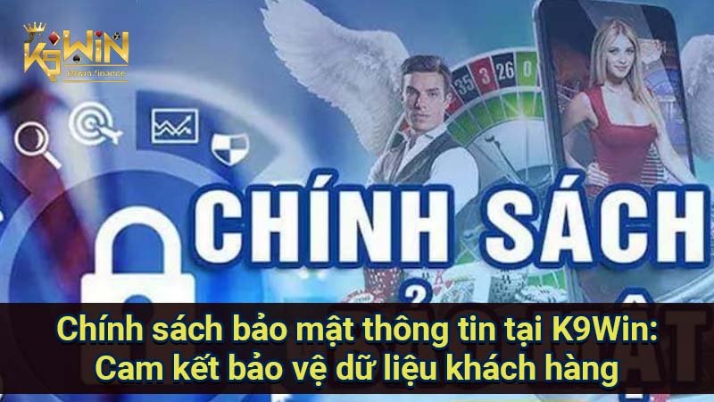Chính sách bảo mật K9Win: Cam kết bảo vệ dữ liệu khách hàng 3 Cam kết bảo mật thông tin khách hàng