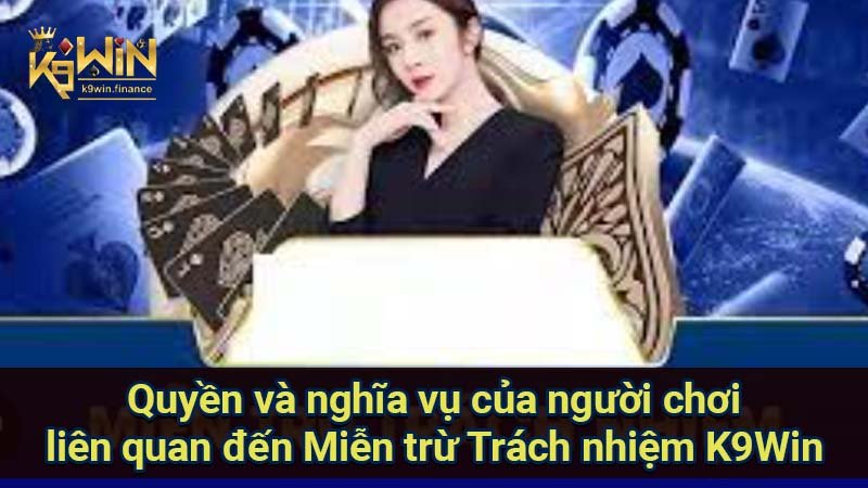 Miễn trừ trách nhiệm: Người chơi cần biết điều gì? 4 Quyền và nghĩa vụ của người chơi liên quan đến Miễn trừ Trách nhiệm K9Win